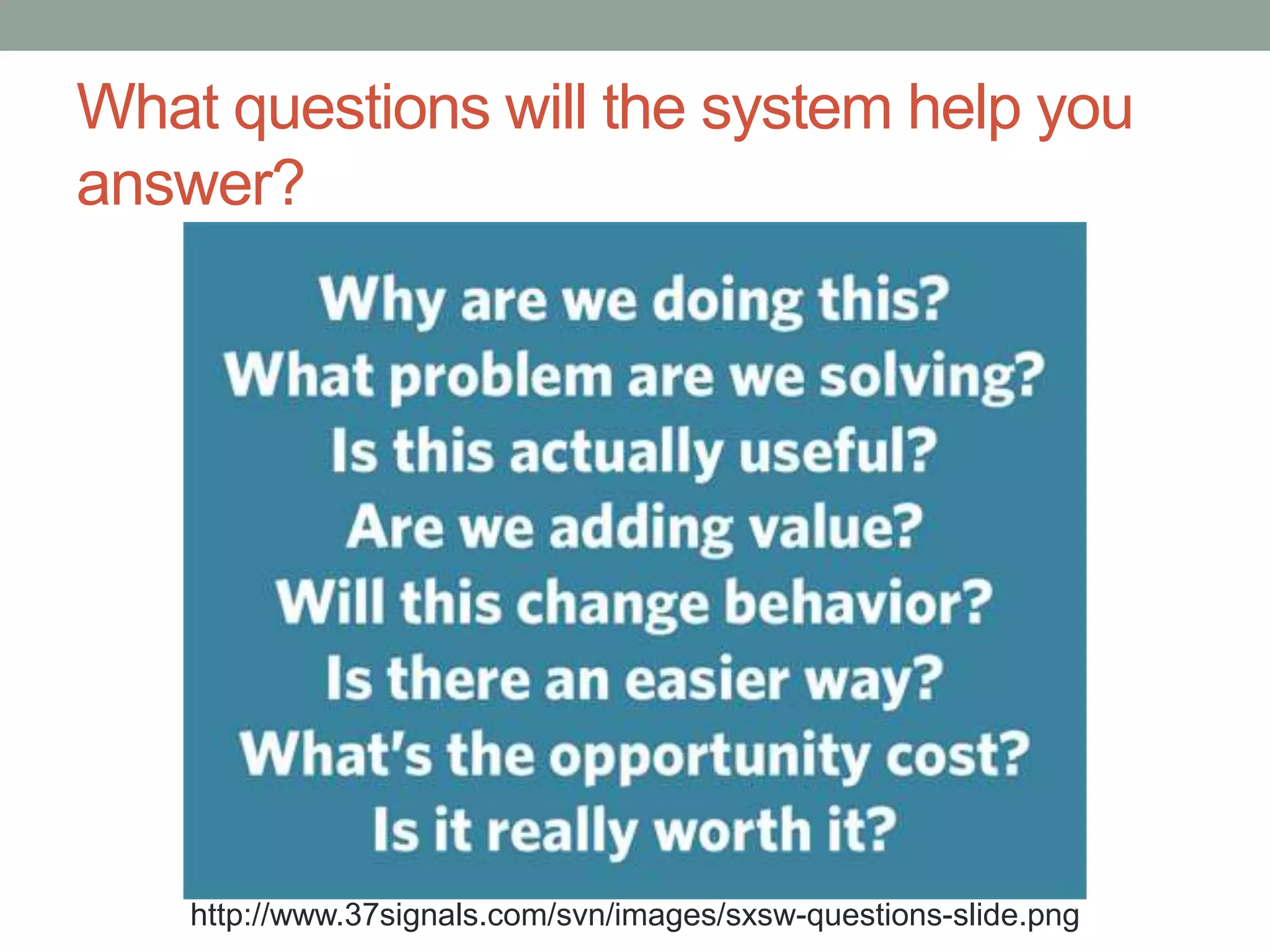 What questions will the system help you
answer?
http://www.37signals.com/svn/images/sxsw-questions-slide.png
 