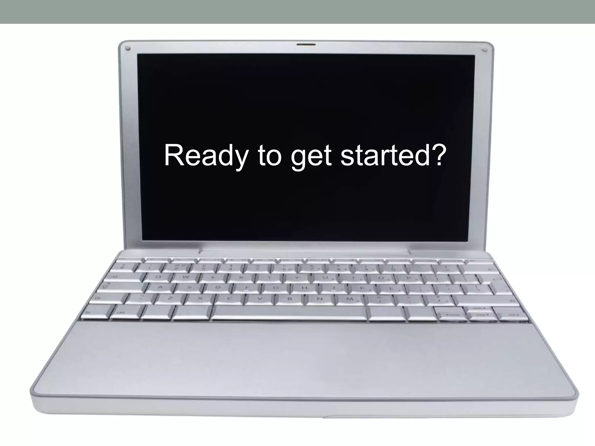 Ready to get started?
 