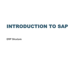 INTRODUCTION TO SAP

ERP Structure
 