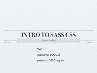 INTRO TO SASS CSS
        Kianosh Pourian


     Wiﬁ
     username: BCGUEST
     password: 290Congress
 