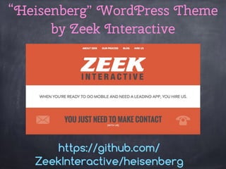 “Heisenberg” WordPress Theme
by Zeek Interactive
https://github.com/
ZeekInteractive/heisenberg
 