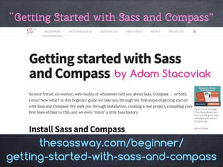 “Getting Started with Sass and Compass”
thesassway.com/beginner/ 
getting-started-with-sass-and-compass
by Adam Stacoviak
 