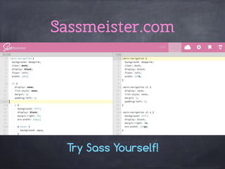 Sassmeister.com
Try Sass Yourself!
 