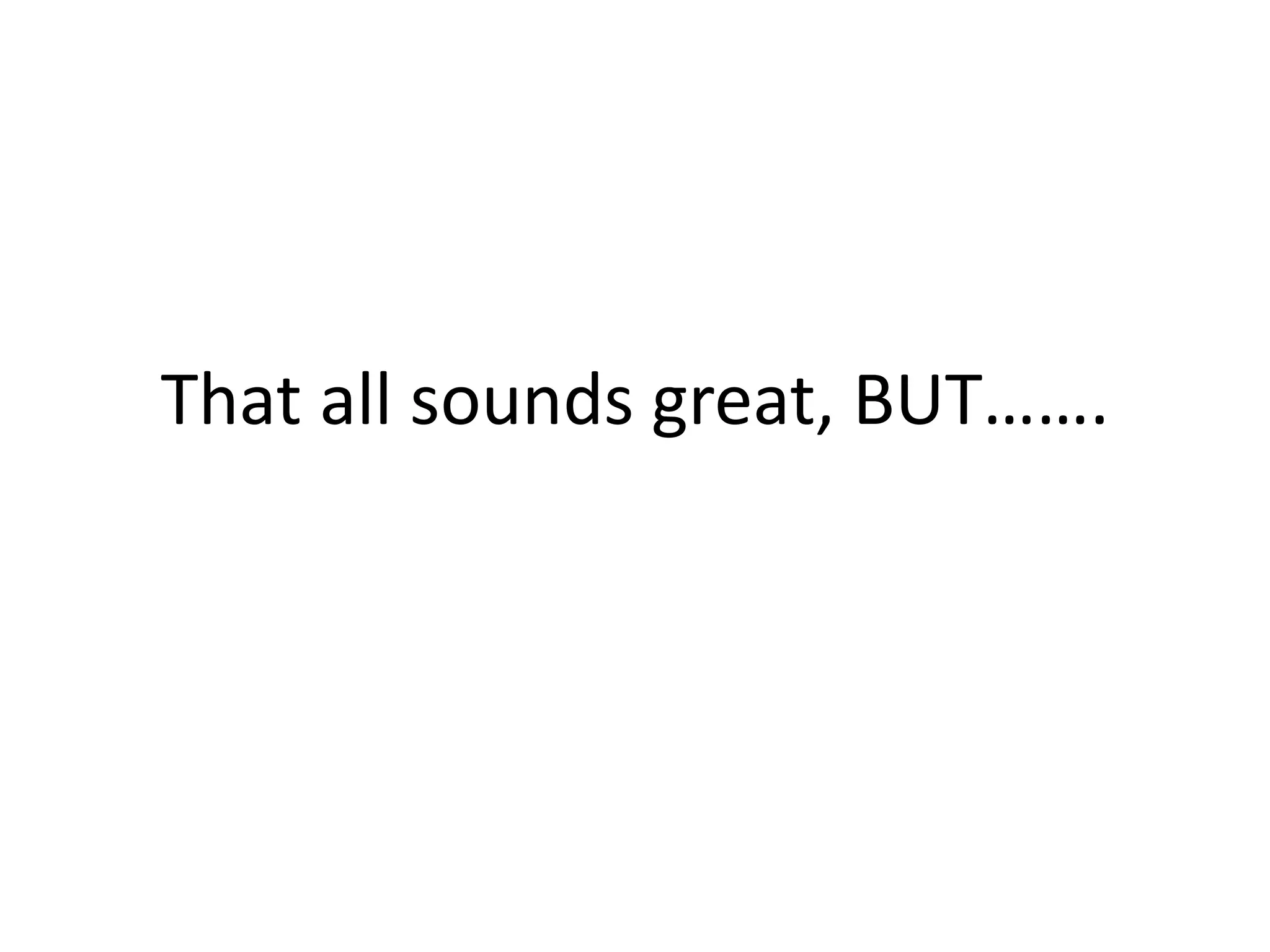 That all sounds great, BUT…….
 
