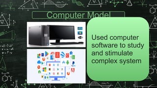 Computer Model
Used computer
software to study
and stimulate
complex system
 