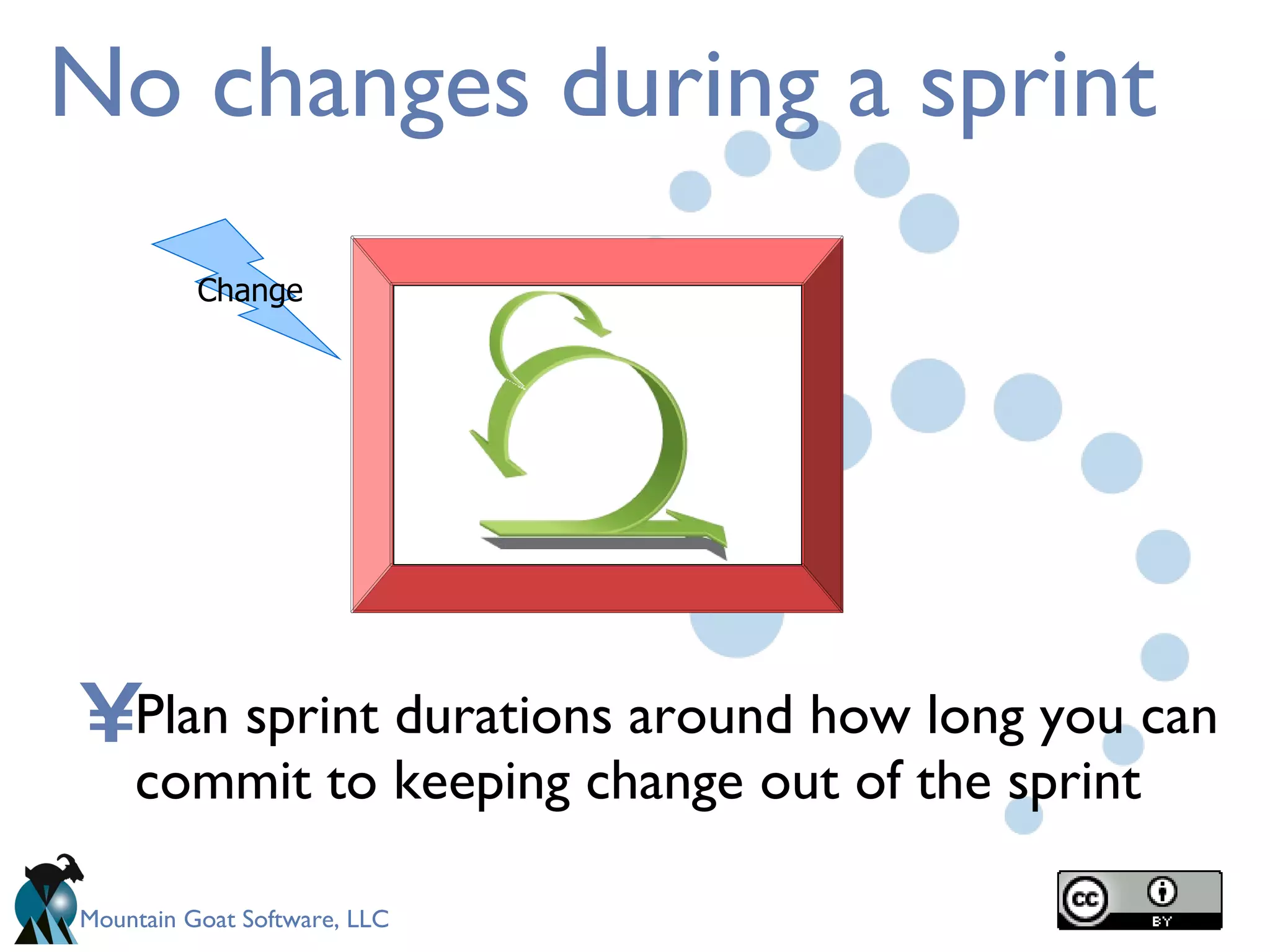 No changes during a sprint Plan sprint durations around how long you can commit to keeping change out of the sprint Change 