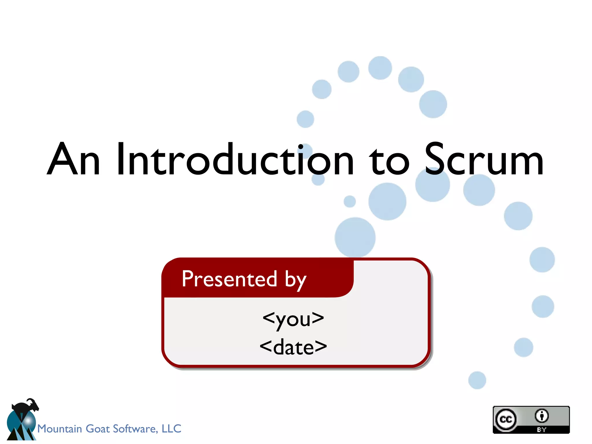 <you> <date> Presented by An Introduction to Scrum 
