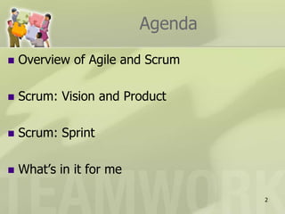 AgendaOverview of Agile and ScrumScrum: Vision and ProductScrum: SprintWhat’s in it for me2