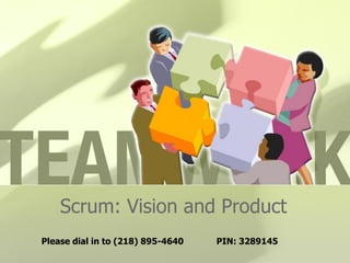 Scrum: Vision and Product
Please dial in to (218) 895-4640   PIN: 3289145
 
