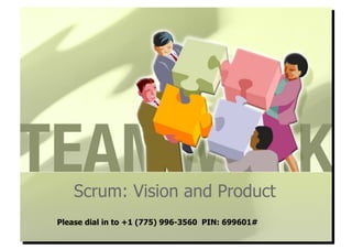 Scrum: Vision and Product
Please dial in to +1 (775) 996-3560 PIN: 699601#
 