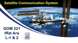 GOM 221
Iffat Ara
L-1 & 2
Satellite Communication System
 