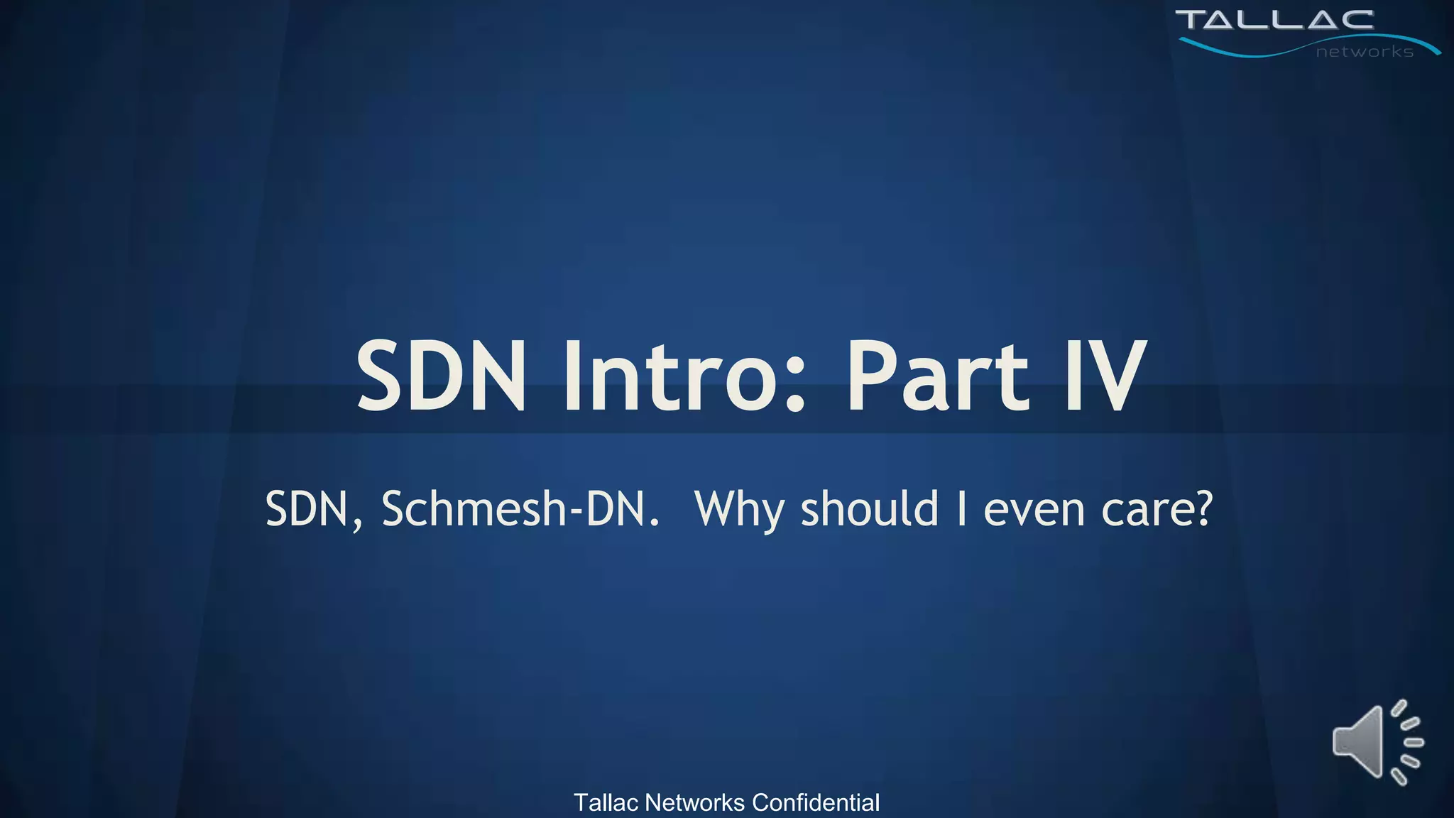 SDN Intro: Part IV
SDN, Schmesh-DN. Why should I even care?




             Tallac Networks Confidential
 