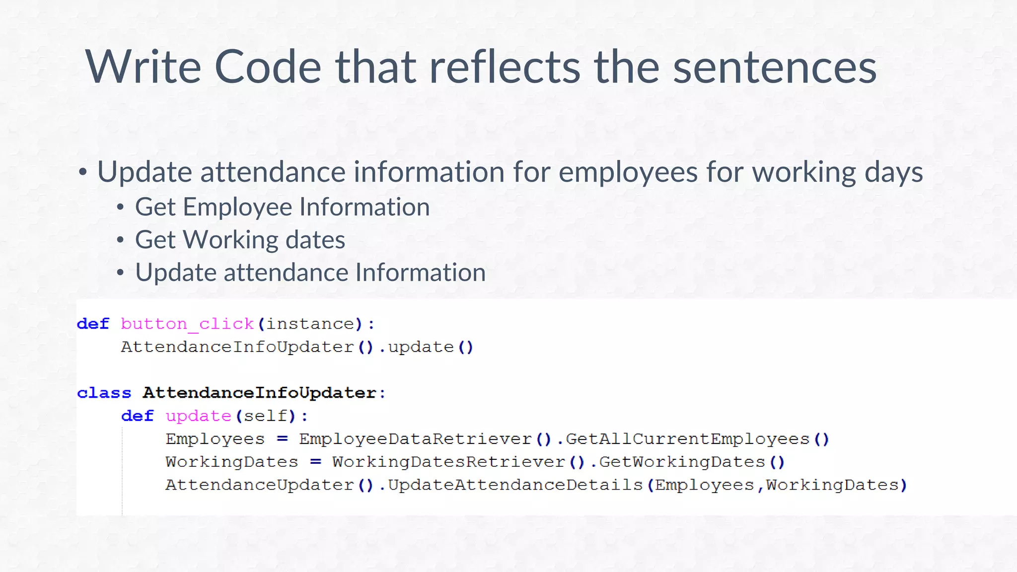 • Update attendance information for employees for working days
• Get Employee Information
• Get Working dates
• Update attendance Information
Write Code that reflects the sentences
 
