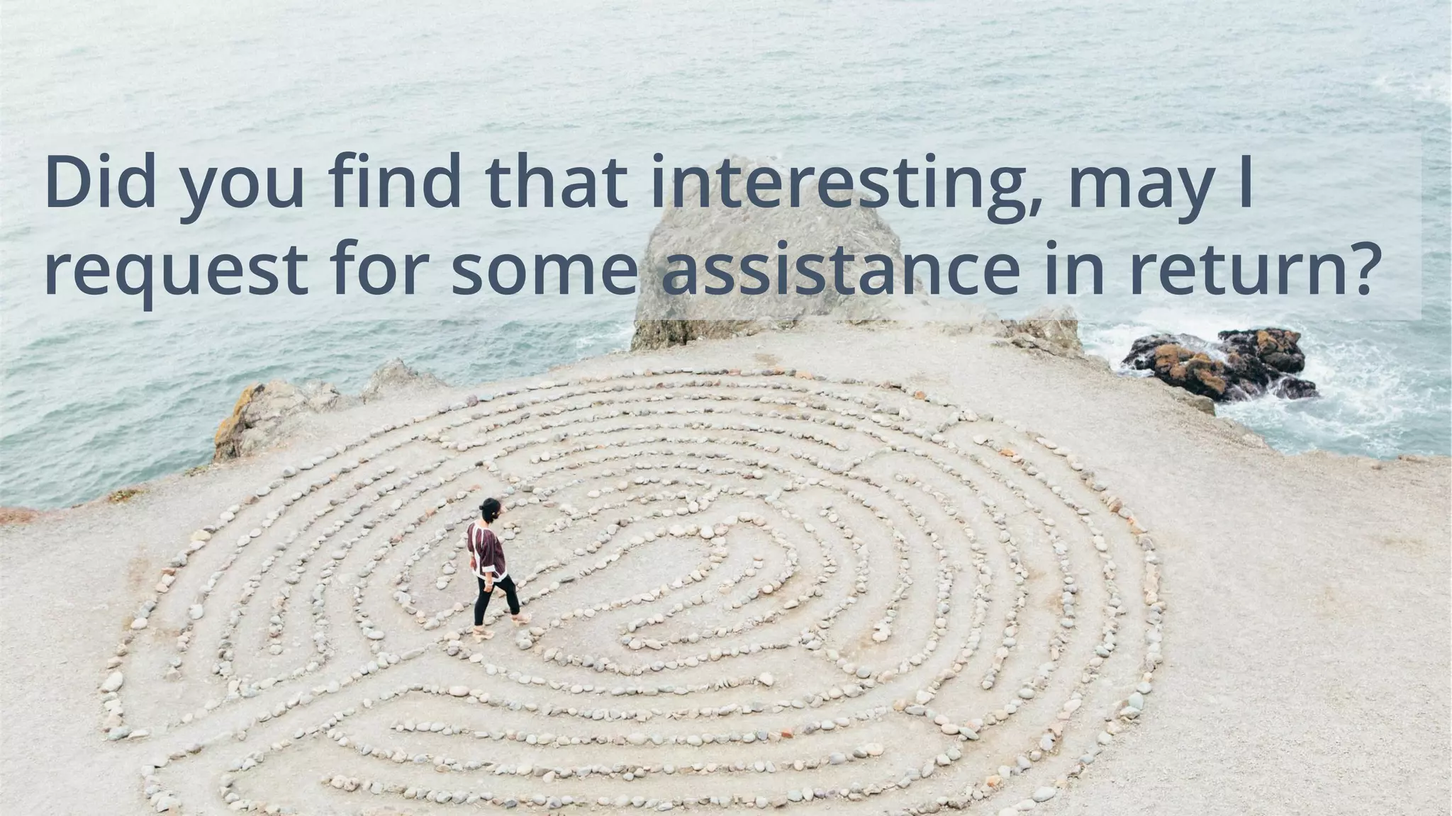 Did you find that interesting, may I
request for some assistance in return?
 