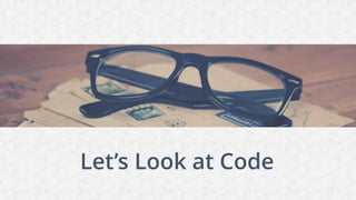 6
Let’s Look at Code
 