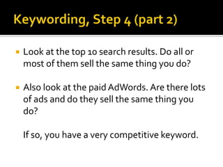 Keywording, Step 3If you used Google AdWords Keyword Tool in Step 2, note the traffic data they supplied next to each keywordRemove any keywords that have no or very little real trafficChoose the top traffic generators for Step 4