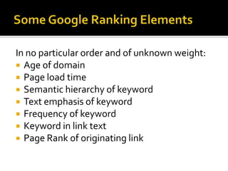 How Search Engines WorkEach search engine sends automated programs called “spiders” to crawl the web by following links looking for pagesEvery page they find, they index by caching a copy of the page, and evaluating it according to algorithmic formulae (usually proprietary)Every link they find, they follow (unless specifically asked not to)