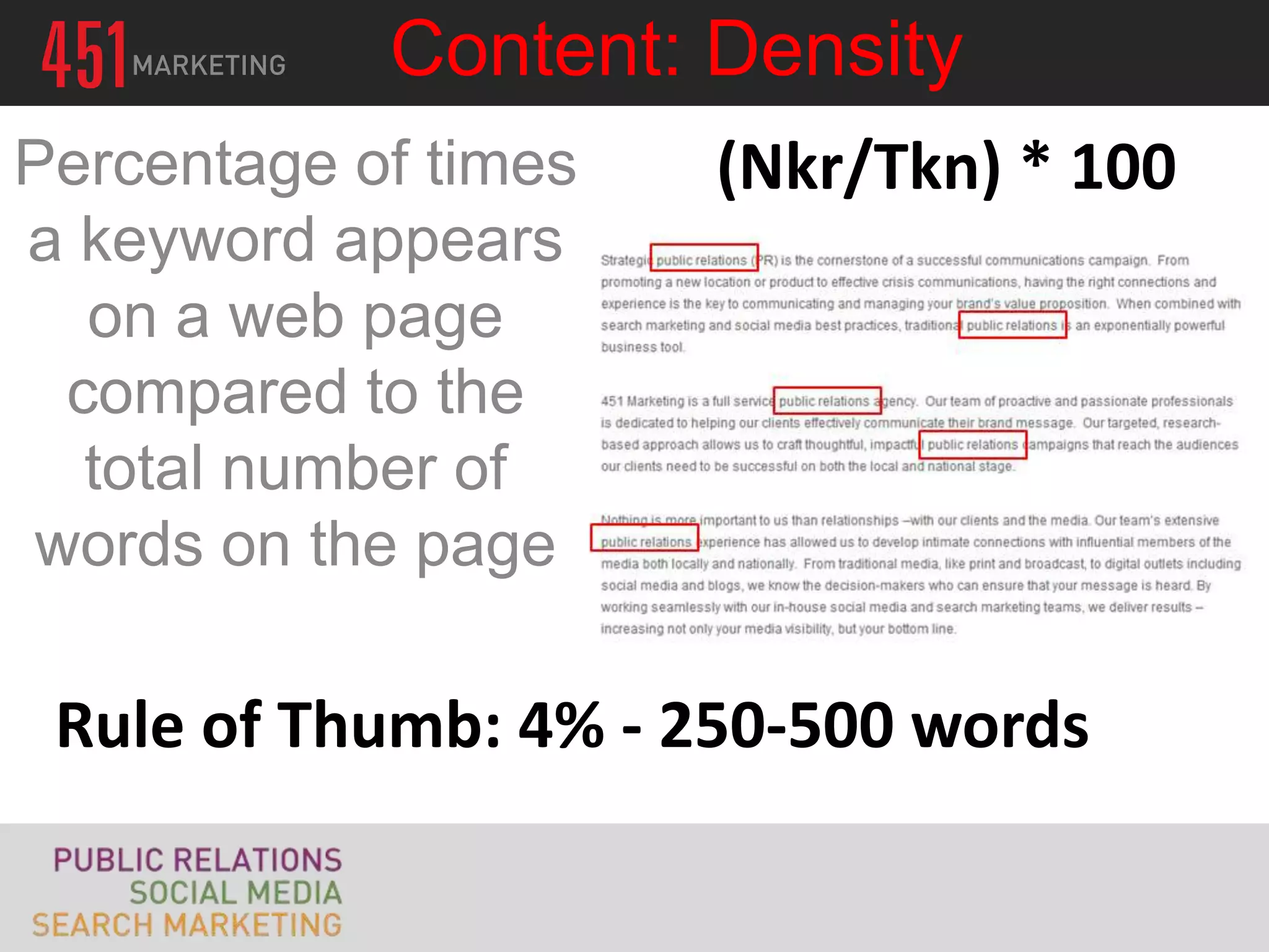 Content: Density
Percentage of times   (Nkr/Tkn) * 100
a keyword appears
  on a web page
 compared to the
  total number of
words on the page

 Rule of Thumb: 4% - 250-500 words
 
