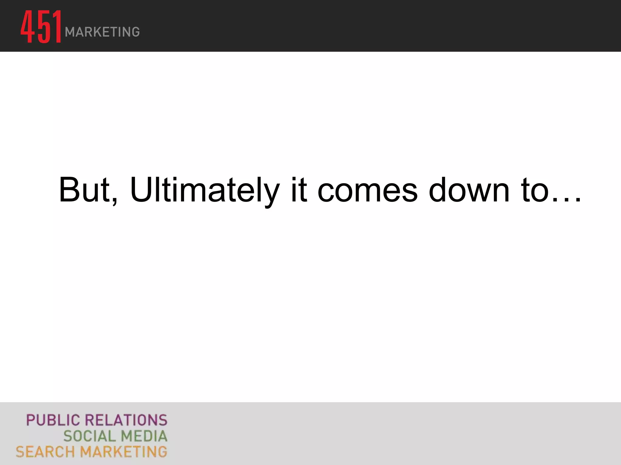 But, Ultimately it comes down to…
 