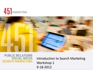 Introduction to Search Marketing
                   Presentation Title | Date
Workshop 1
9-18-2012
 