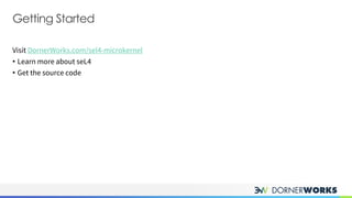 Visit DornerWorks.com/sel4-microkernel
• Learn more about seL4
• Get the source code
Getting Started
 