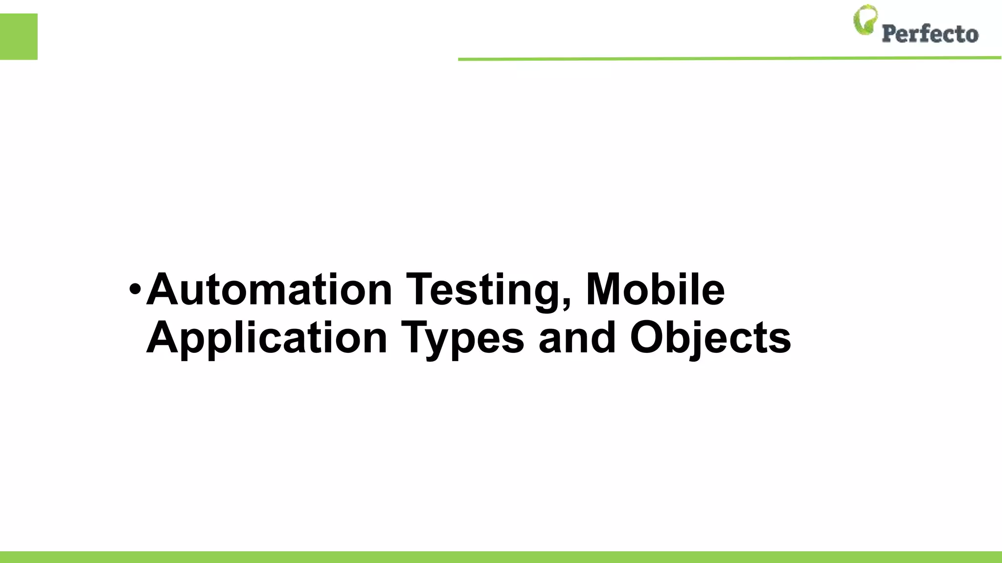 •Automation Testing, Mobile
Application Types and Objects
 