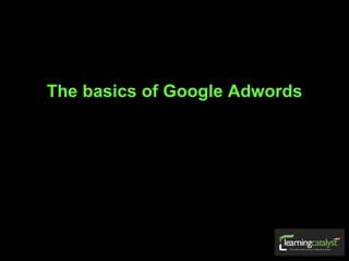 The basics of Google Adwords
 
