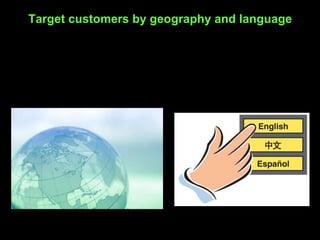 Target customers by geography and language
 