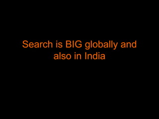 Search is BIG globally and
also in India
 