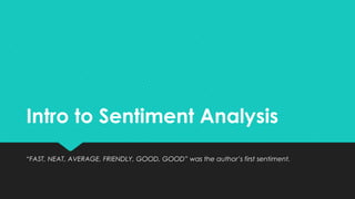 Intro to Sentiment Analysis
“FAST, NEAT, AVERAGE, FRIENDLY, GOOD, GOOD” was the author’s first sentiment.
 