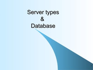1
Server typesServer types
&&
DatabaseDatabase
 