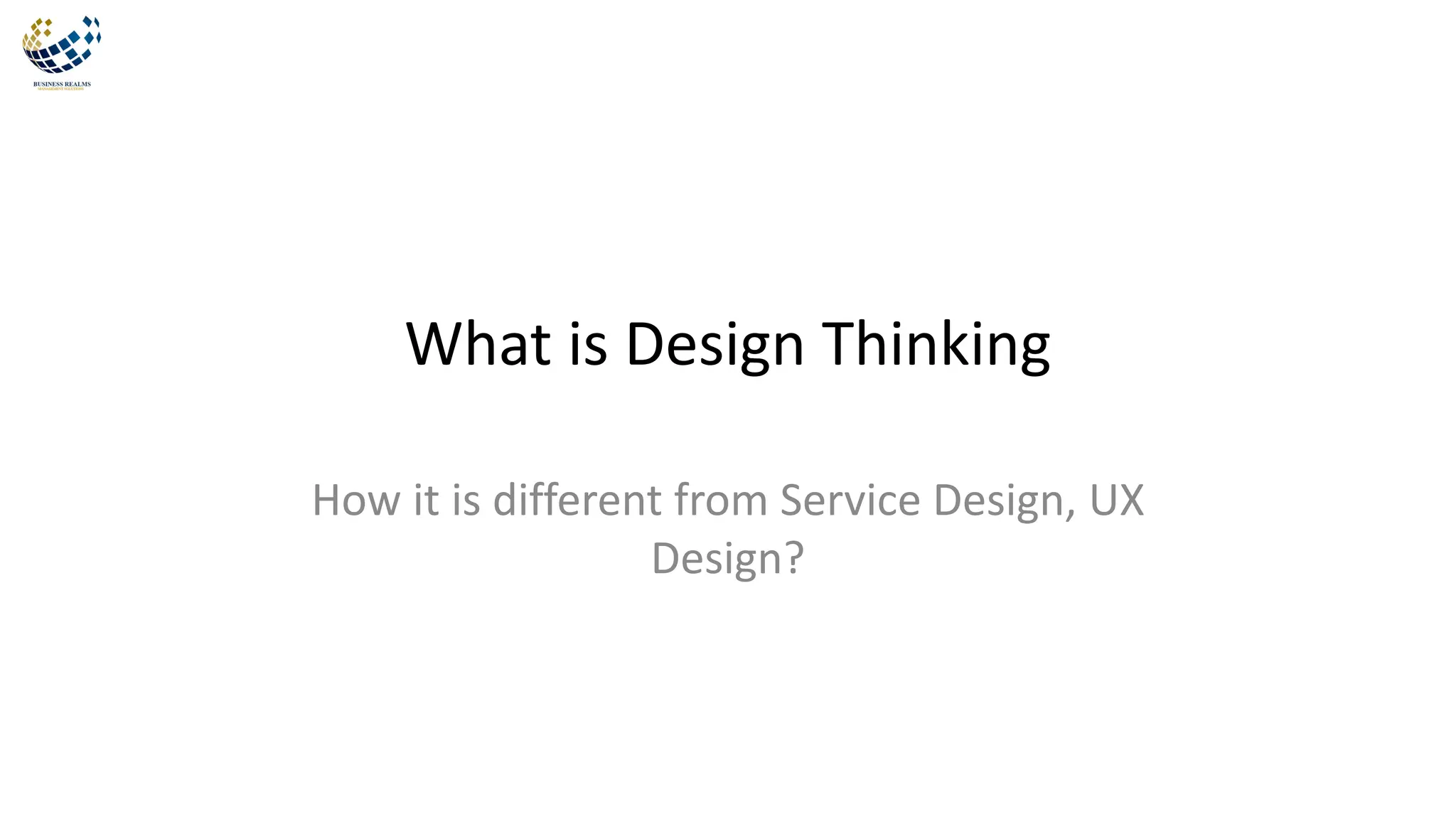 What is Design Thinking
How it is different from Service Design, UX
Design?
 