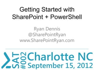 Getting Started with
SharePoint + PowerShell
       Ryan Dennis
    @SharePointRyan
  www.SharePointRyan.com
 