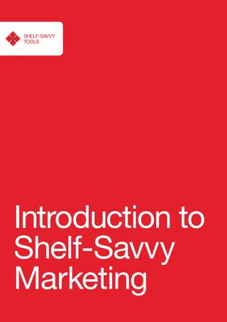 Introduction to
Shelf-Savvy
Marketing
SHELF-SAVVY
TOOLS
 