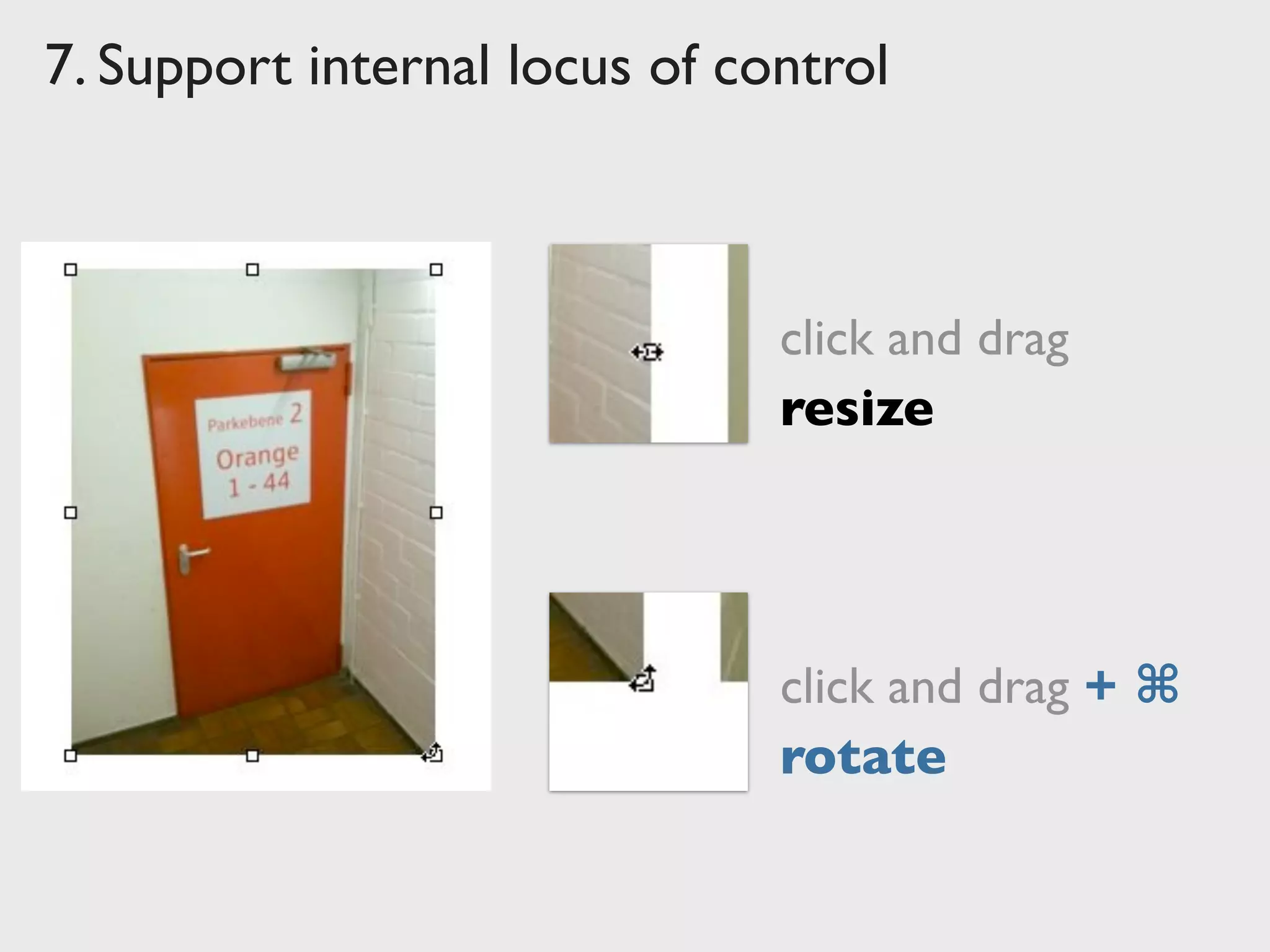 7. Support internal locus of control
click and drag
click and drag + ⌘
resize
rotate
 