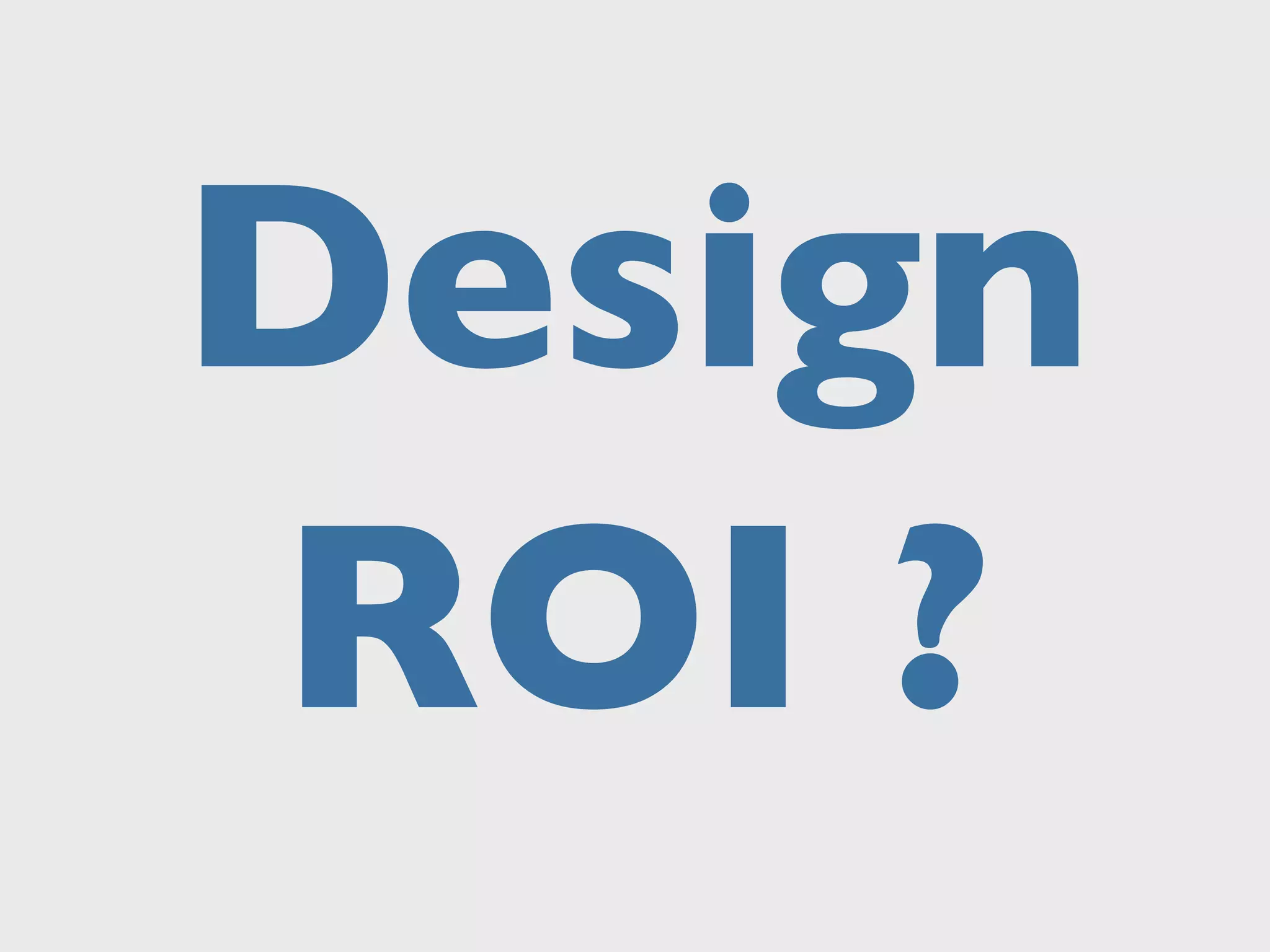 Design
ROI ?
 