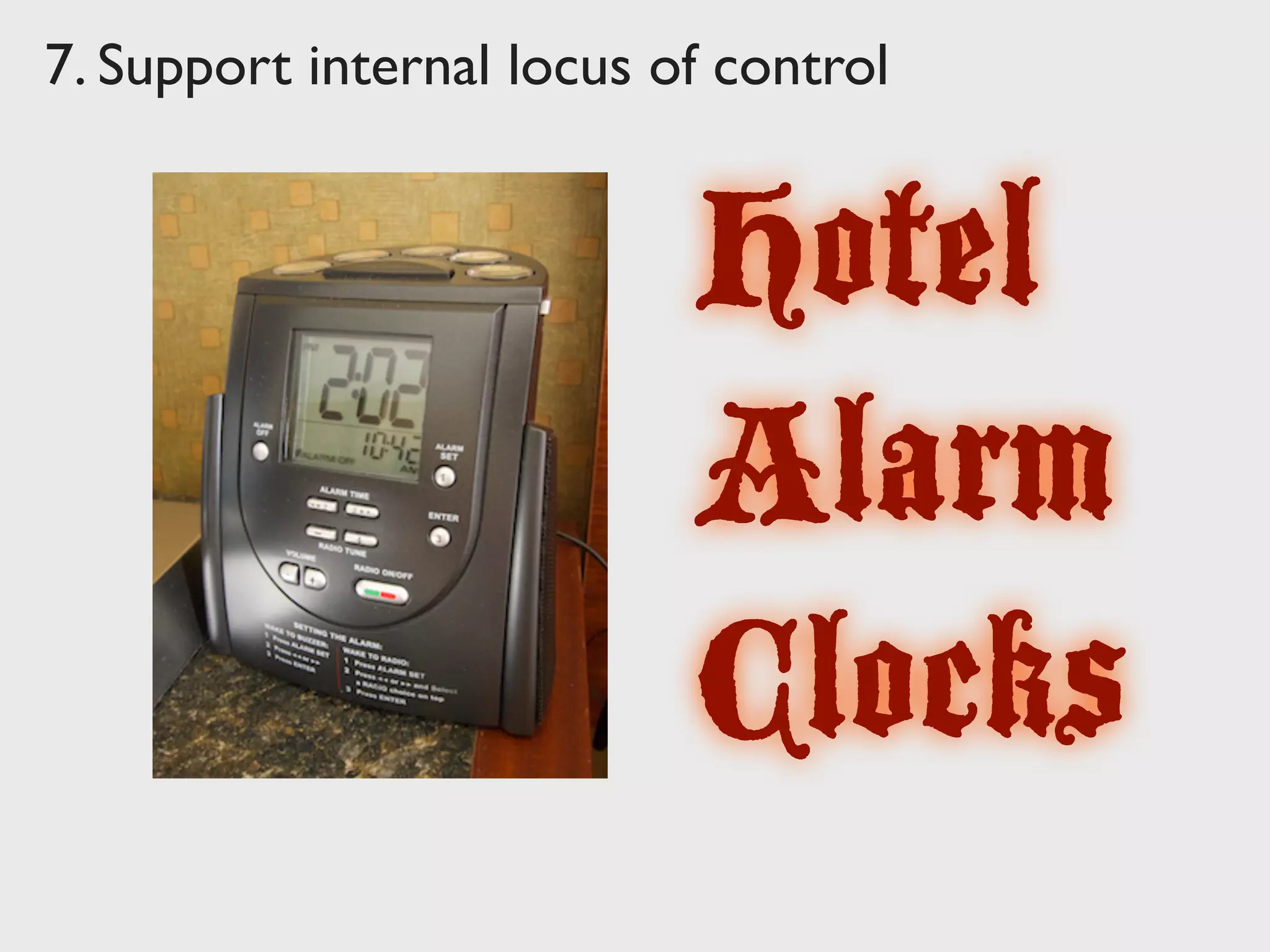 Hotel
Alarm
Clocks
Hotel
Alarm
Clocks
7. Support internal locus of control
 