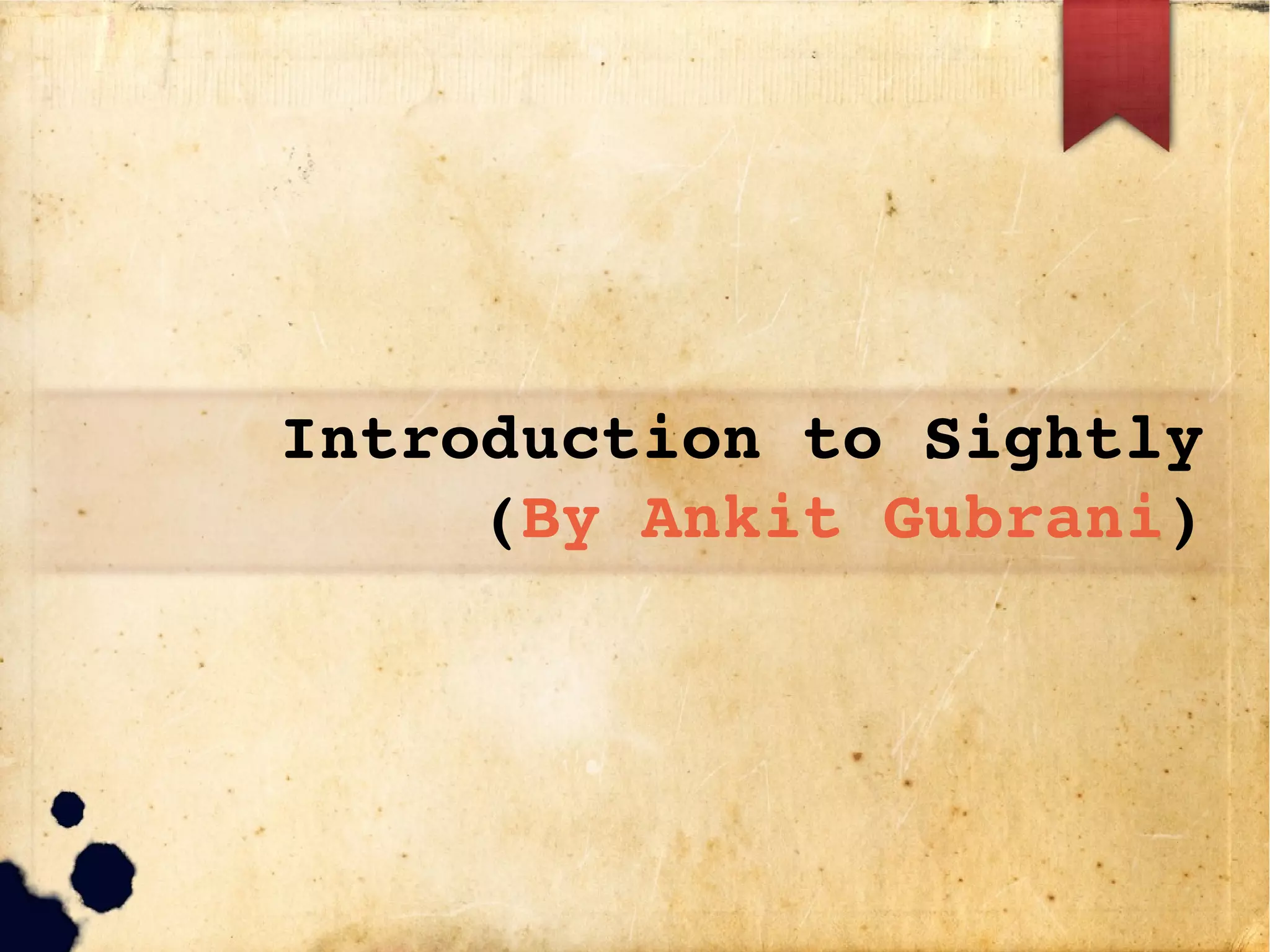 Introduction to Sightly
(By Ankit Gubrani)
 