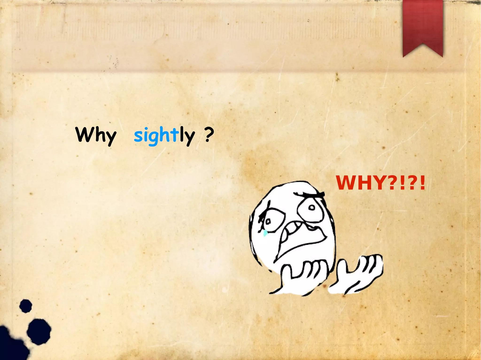 Why sightly ?
WHY?!?!
 