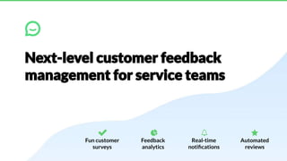 Fun customer
surveys
Feedback
analytics
Real-time
notiﬁcations
Automated
reviews
 