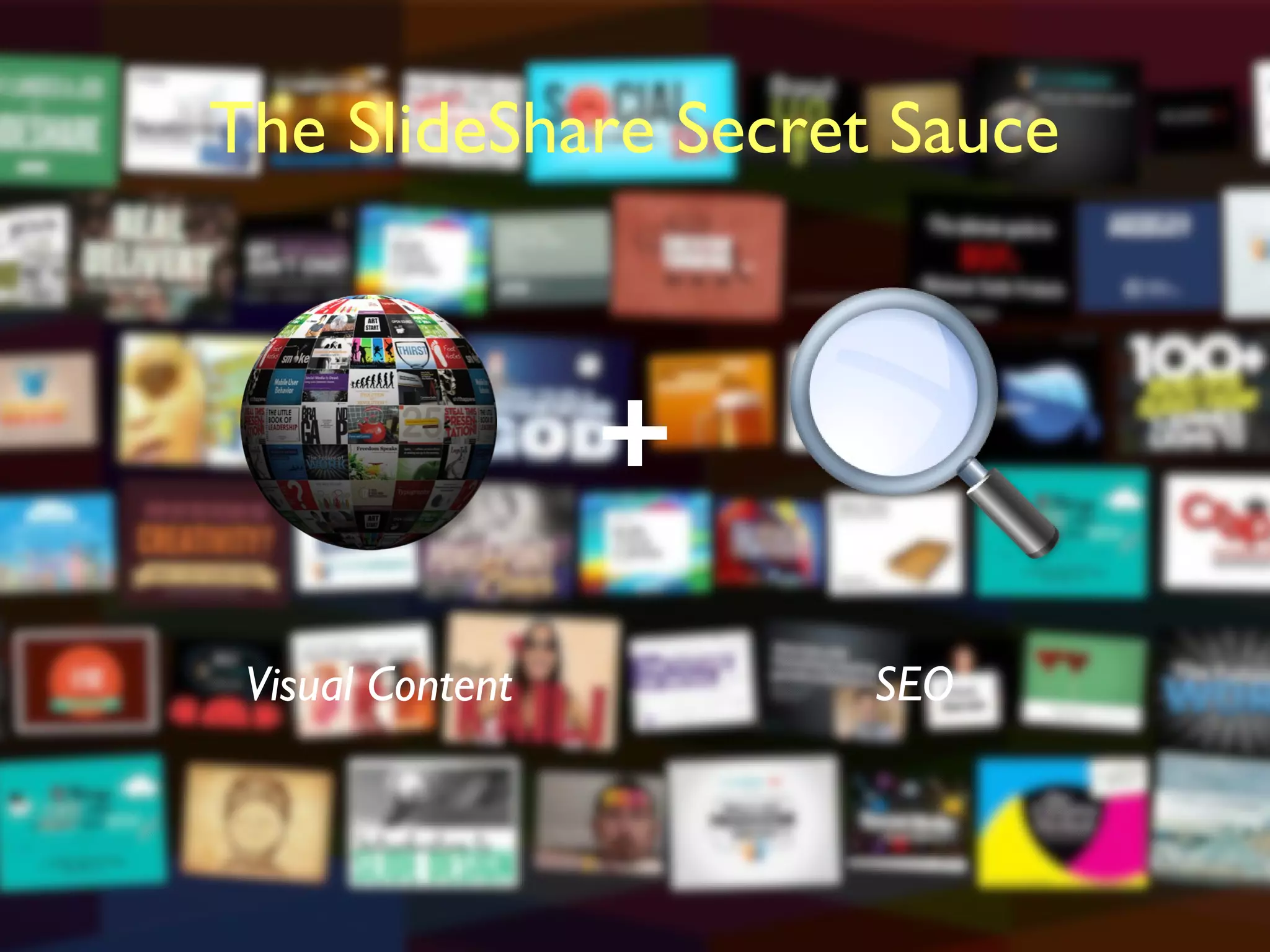 +
Visual Content
The SlideShare Secret Sauce
SEO