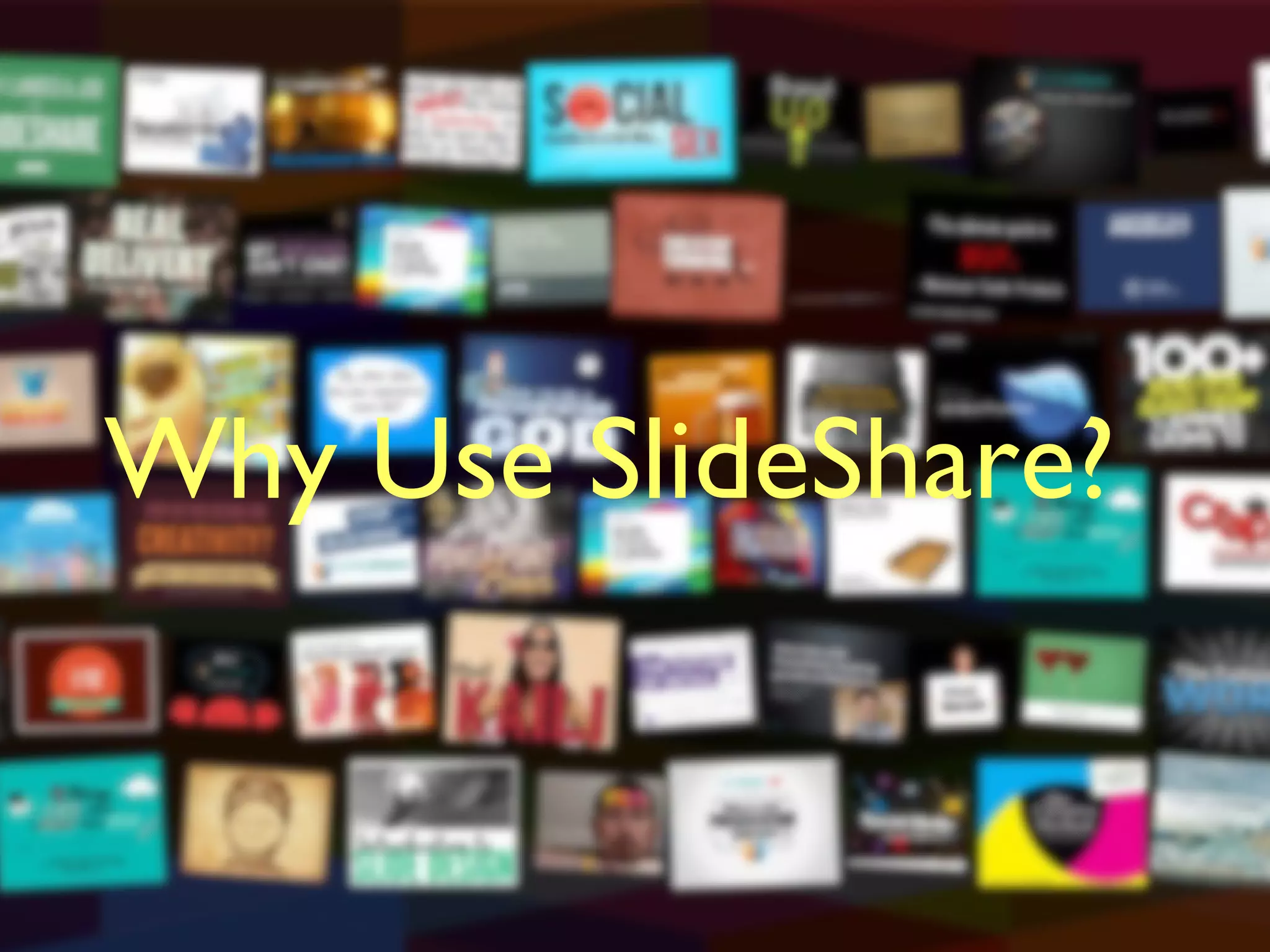 Why Use SlideShare?