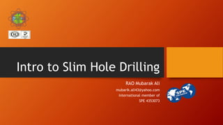 Intro to Slim Hole Drilling
RAO Mubarak Ali
mubarik.ali43@yahoo.com
international member of
SPE 4353073
 