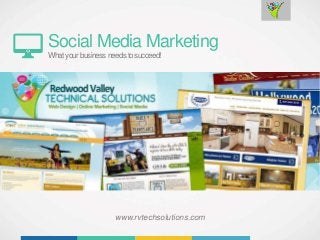Social Media Marketing
Whatyourbusinessneedstosucceed!
www.rvtechsolutions.com
 