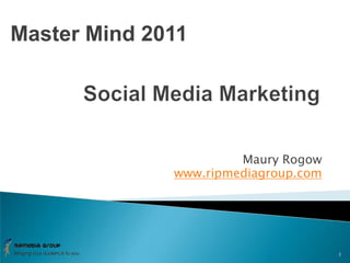 Maury Rogow www.ripmediagroup.com 1 Master Mind 2011 Social Media Marketing 