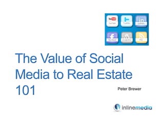 The Value of Social
Media to Real Estate
101              Peter Brewer
 
