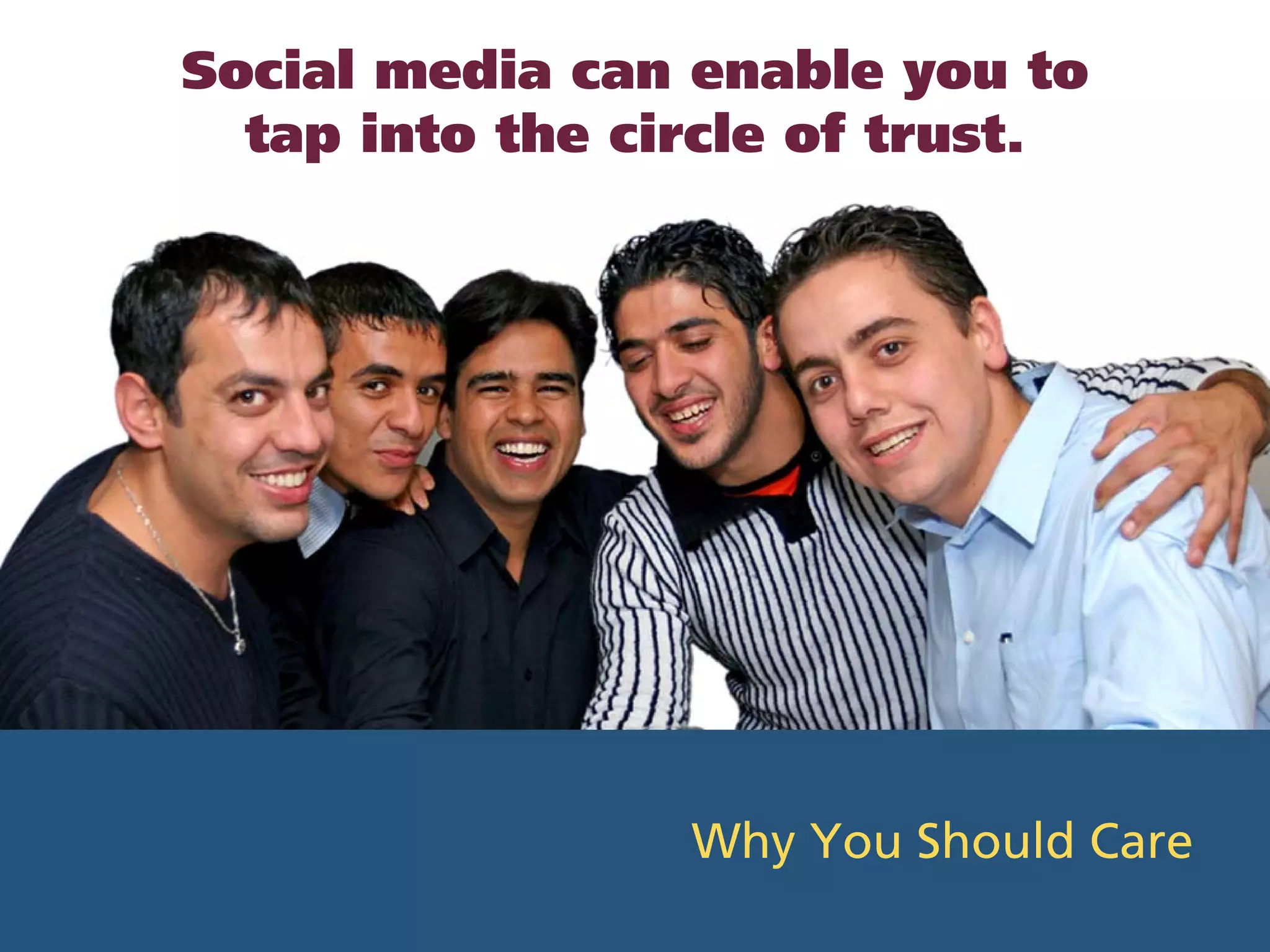 Social media can enable you to
  tap into the circle of trust.




                 Why You Should Care
 