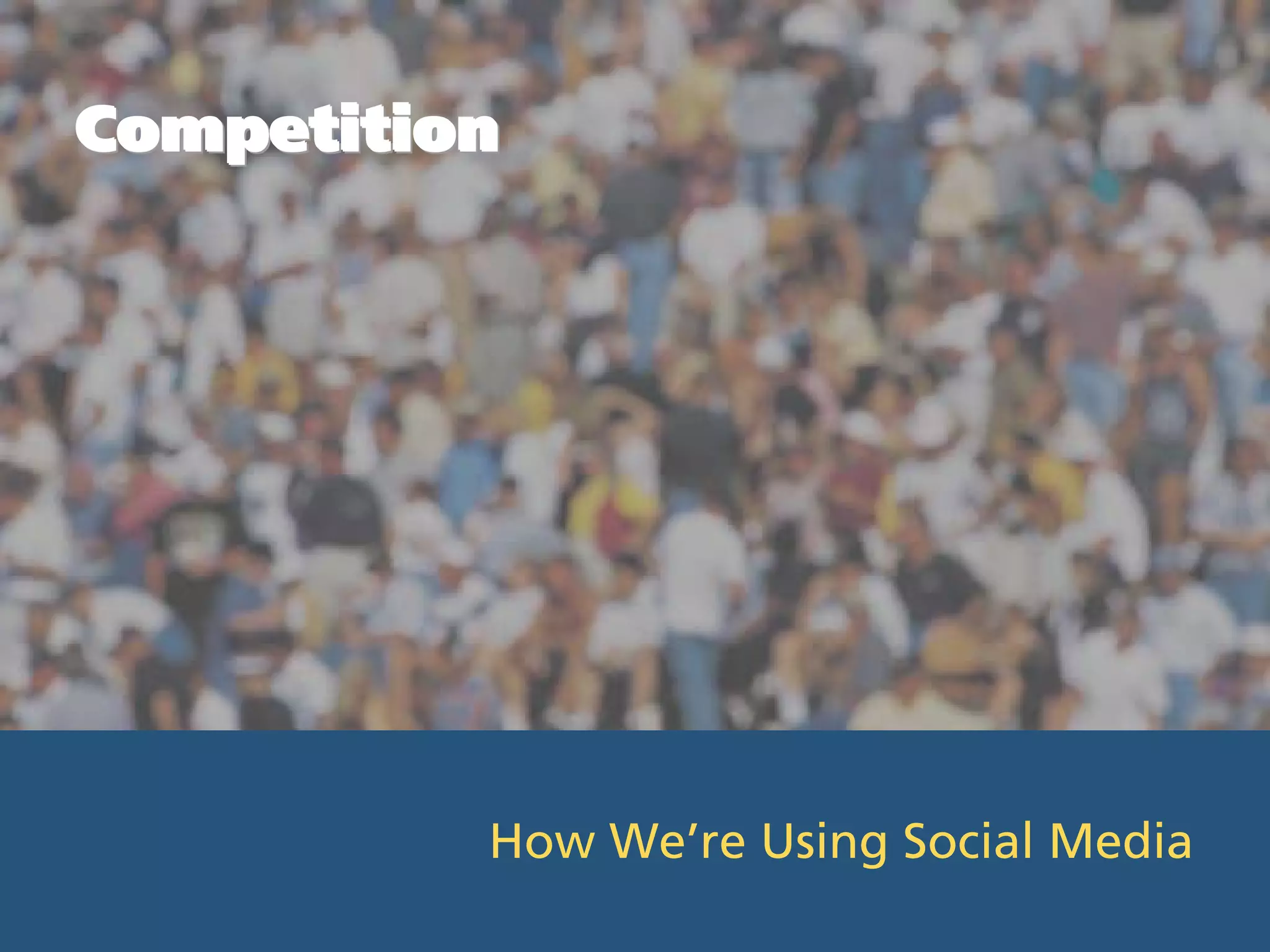Competition




          How We’re Using Social Media
 