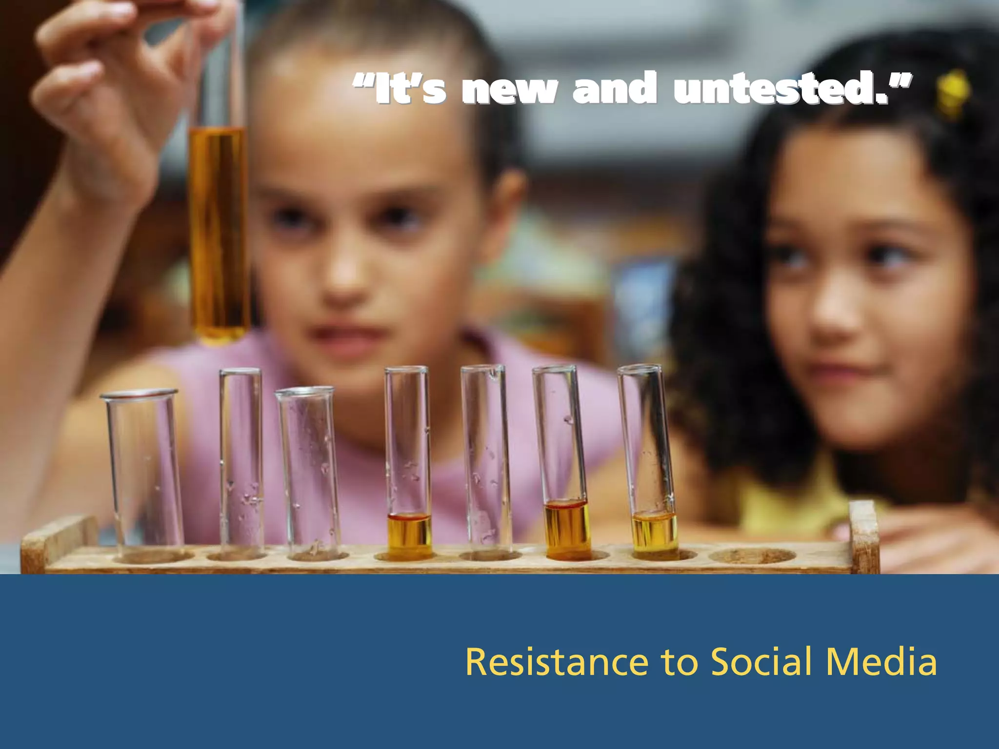 “It’s new and untested.”




    Resistance to Social Media
 