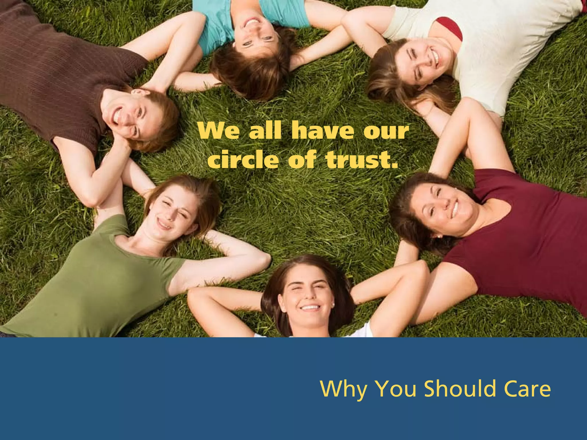 We all have our
circle of trust.




         Why You Should Care
 